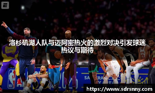 william威廉中文官网洛杉矶湖人队与迈阿密热火的激烈对决引发球迷热议与期待